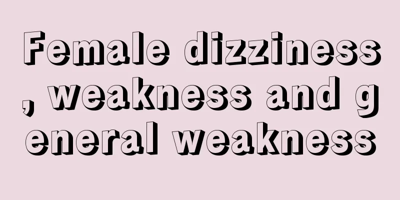 Female dizziness, weakness and general weakness