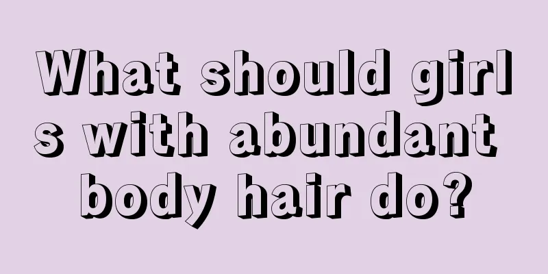 What should girls with abundant body hair do?