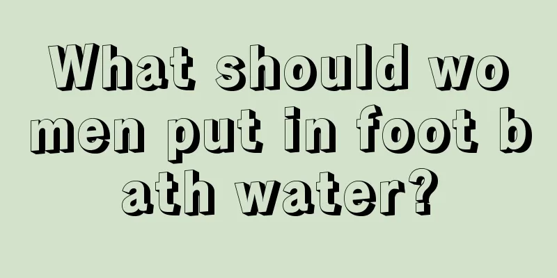 What should women put in foot bath water?