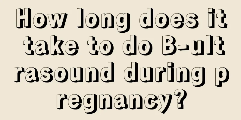 How long does it take to do B-ultrasound during pregnancy?