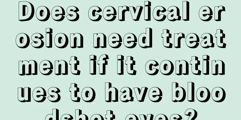 Does cervical erosion need treatment if it continues to have bloodshot eyes?