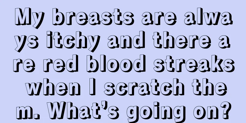 My breasts are always itchy and there are red blood streaks when I scratch them. What’s going on?