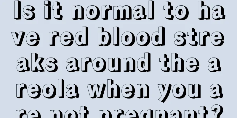 Is it normal to have red blood streaks around the areola when you are not pregnant?