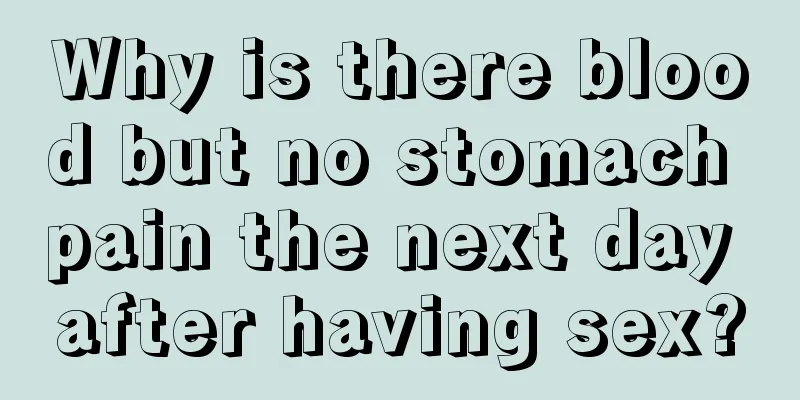 Why is there blood but no stomach pain the next day after having sex?