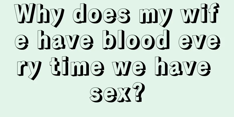 Why does my wife have blood every time we have sex?