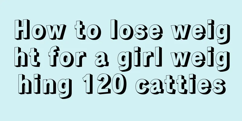 How to lose weight for a girl weighing 120 catties