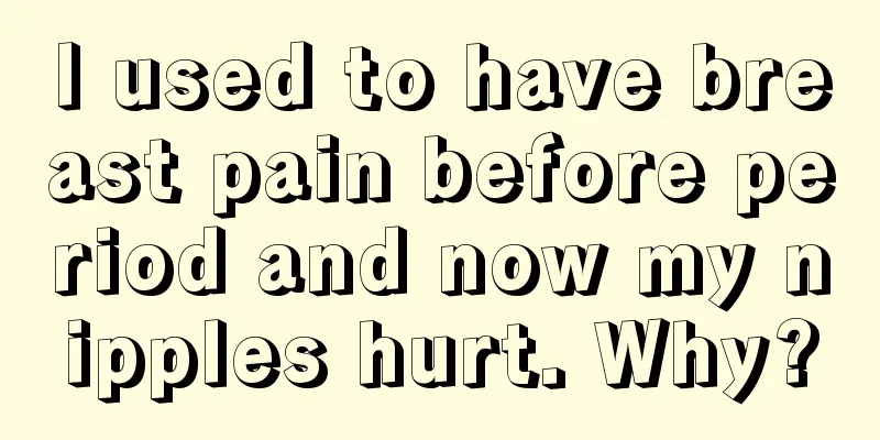 I used to have breast pain before period and now my nipples hurt. Why?