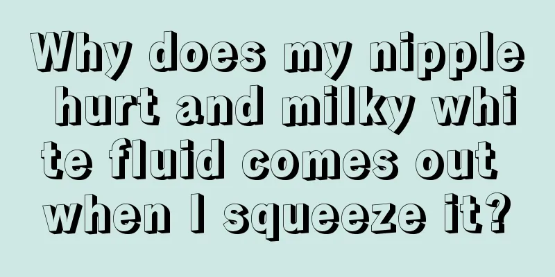 Why does my nipple hurt and milky white fluid comes out when I squeeze it?