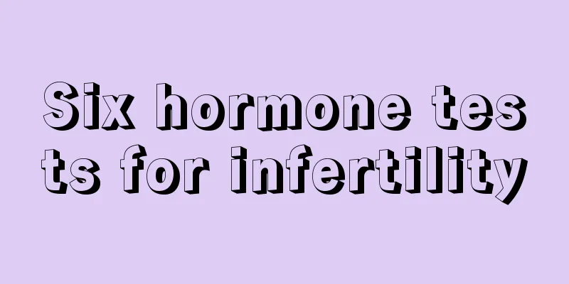 Six hormone tests for infertility