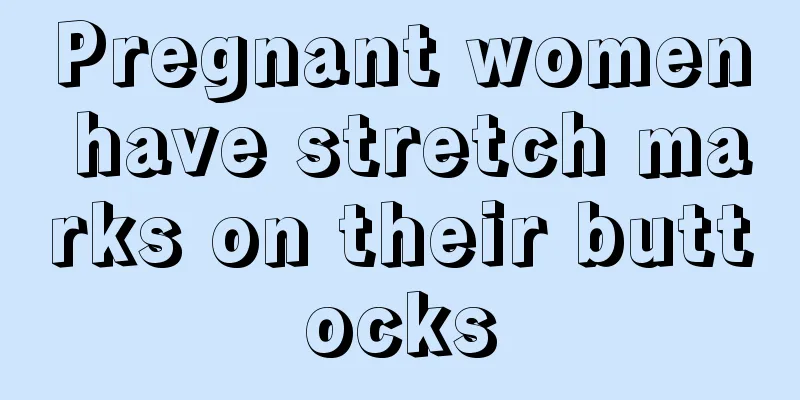 Pregnant women have stretch marks on their buttocks