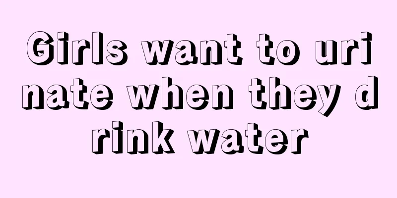 Girls want to urinate when they drink water