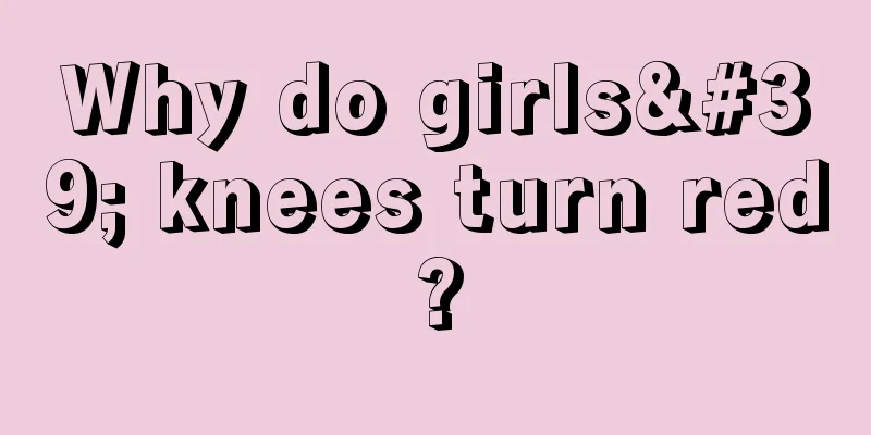 Why do girls' knees turn red?