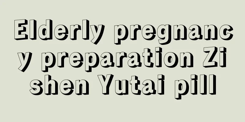 Elderly pregnancy preparation Zishen Yutai pill