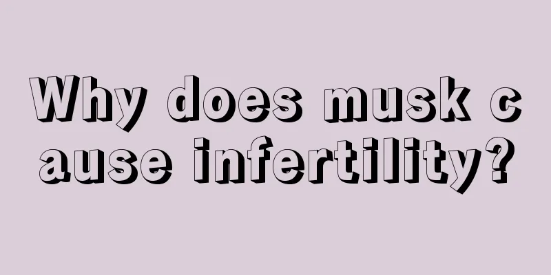 Why does musk cause infertility?