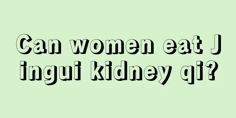 Can women eat Jingui kidney qi?