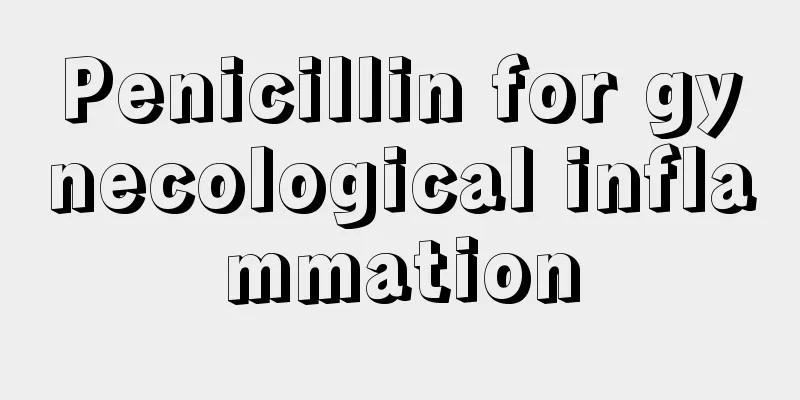 Penicillin for gynecological inflammation