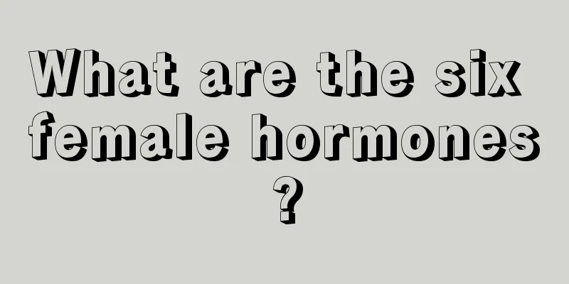 What are the six female hormones?