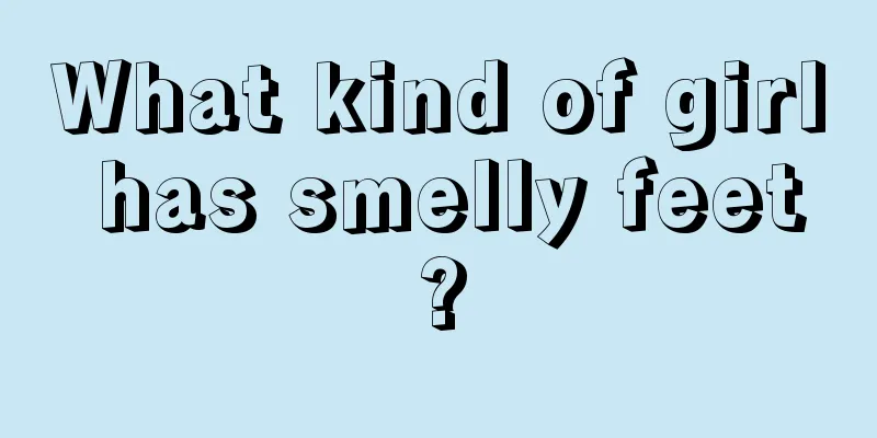 What kind of girl has smelly feet?