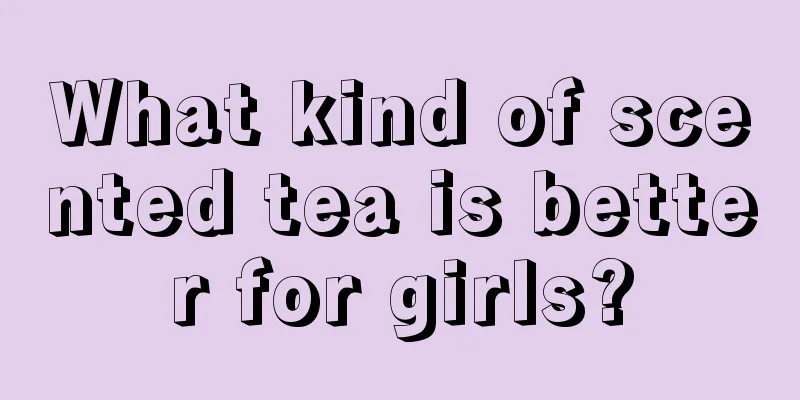 What kind of scented tea is better for girls?