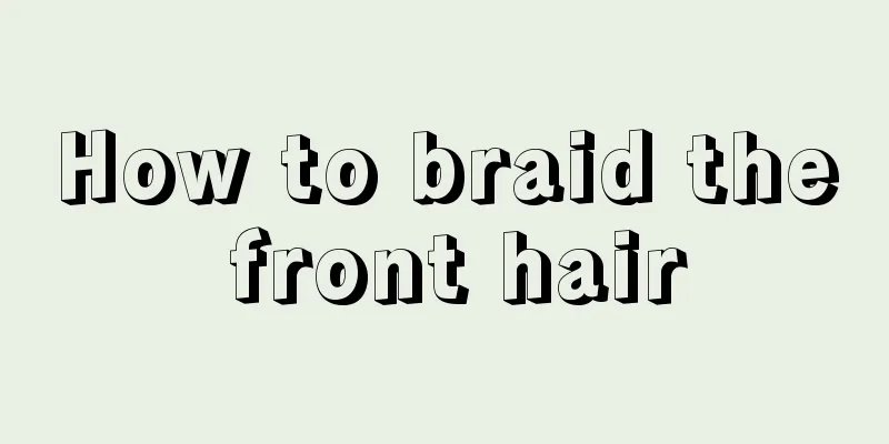 How to braid the front hair