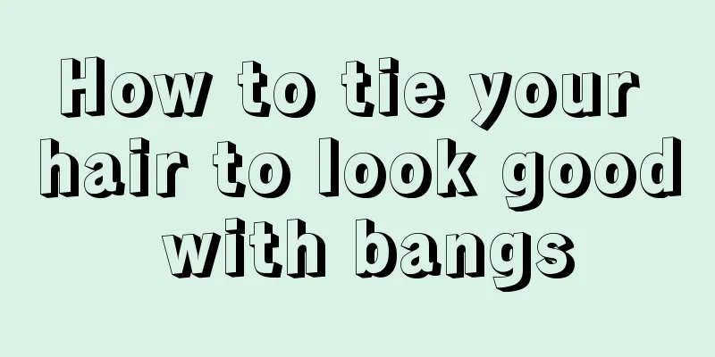 How to tie your hair to look good with bangs