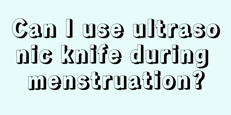 Can I use ultrasonic knife during menstruation?