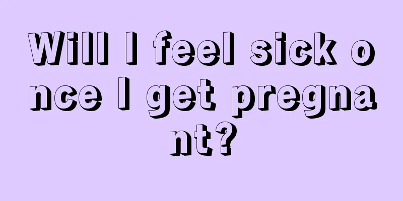 Will I feel sick once I get pregnant?