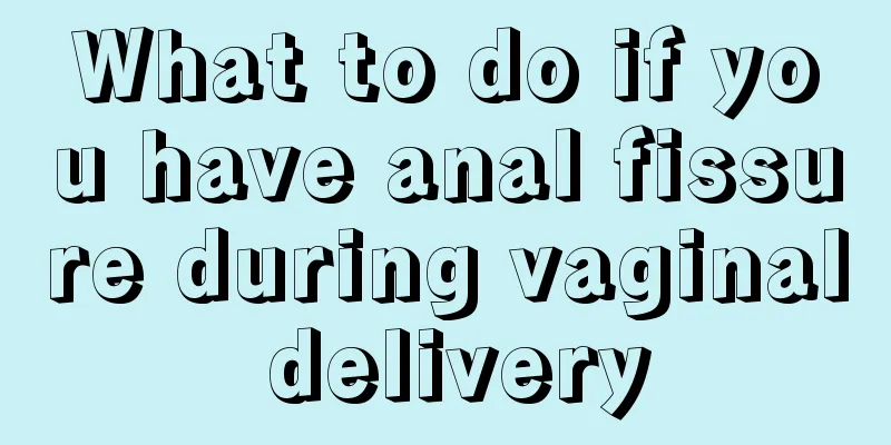 What to do if you have anal fissure during vaginal delivery