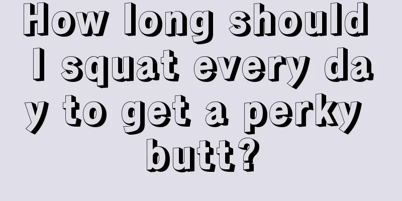 How long should I squat every day to get a perky butt?