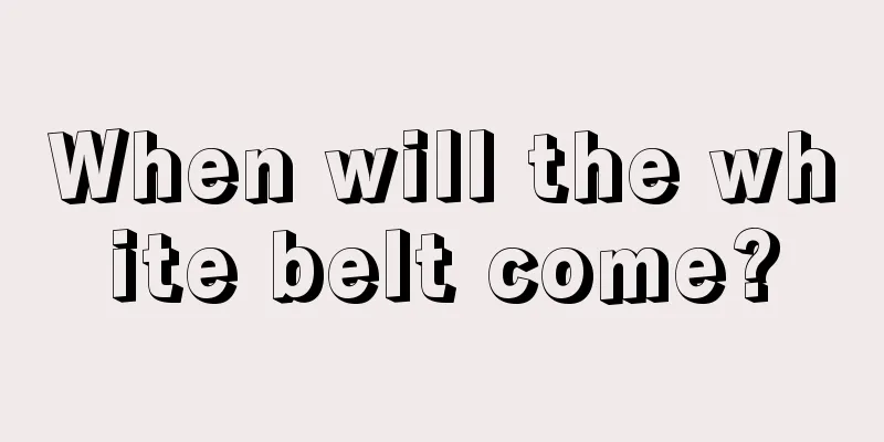 When will the white belt come?