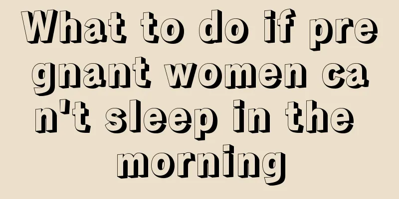 What to do if pregnant women can't sleep in the morning