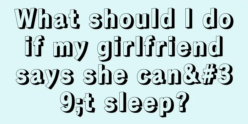 What should I do if my girlfriend says she can't sleep?