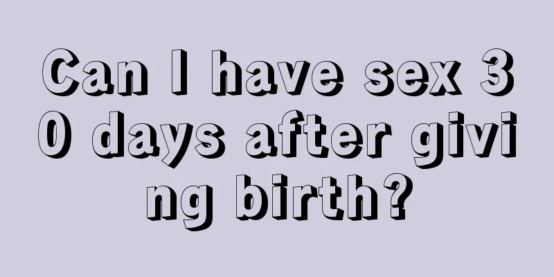 Can I have sex 30 days after giving birth?