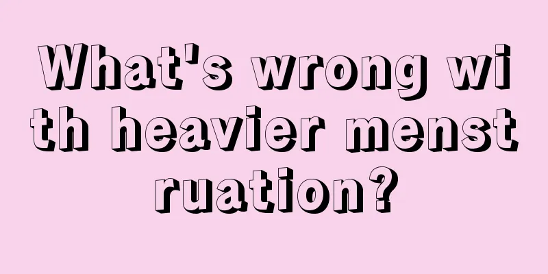 What's wrong with heavier menstruation?