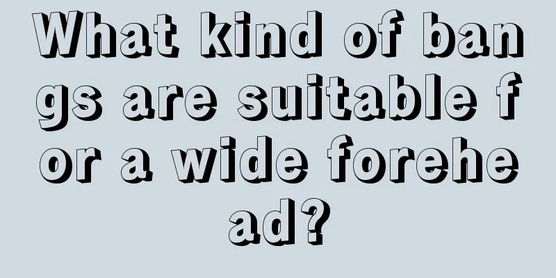 What kind of bangs are suitable for a wide forehead?