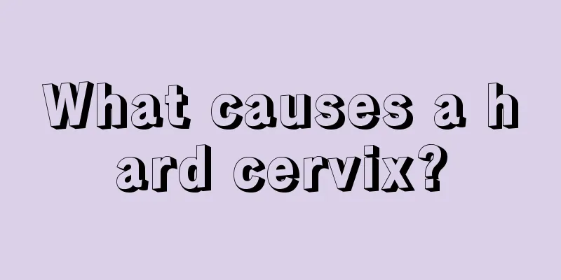 What causes a hard cervix?