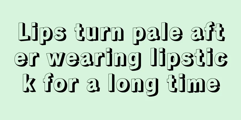 Lips turn pale after wearing lipstick for a long time