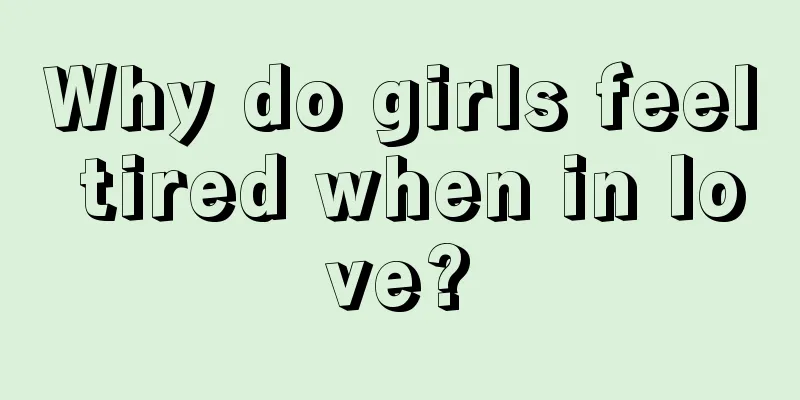 Why do girls feel tired when in love?