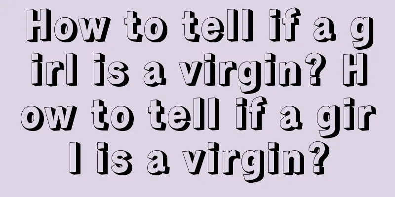 How to tell if a girl is a virgin? How to tell if a girl is a virgin?