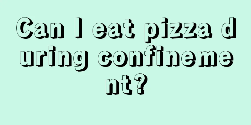 Can I eat pizza during confinement?