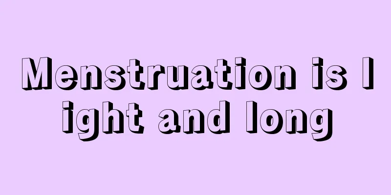 Menstruation is light and long