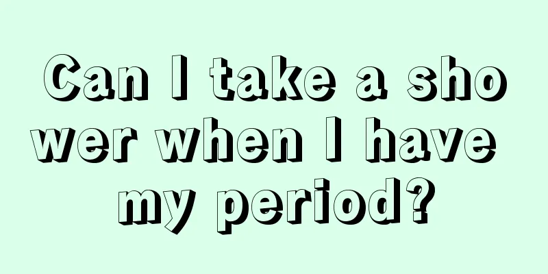 Can I take a shower when I have my period?