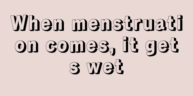 When menstruation comes, it gets wet