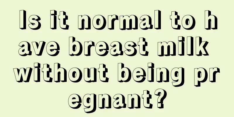 Is it normal to have breast milk without being pregnant?