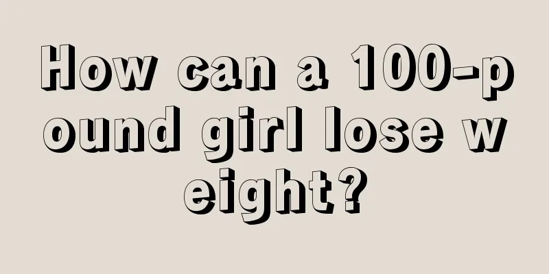 How can a 100-pound girl lose weight?