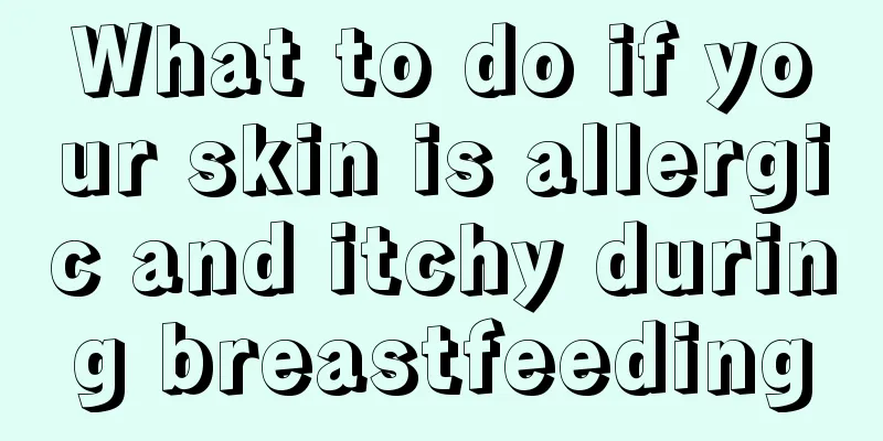 What to do if your skin is allergic and itchy during breastfeeding