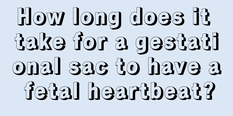 How long does it take for a gestational sac to have a fetal heartbeat?