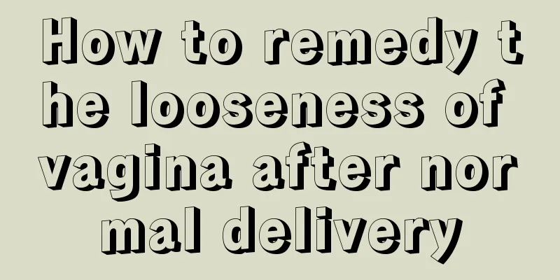 How to remedy the looseness of vagina after normal delivery