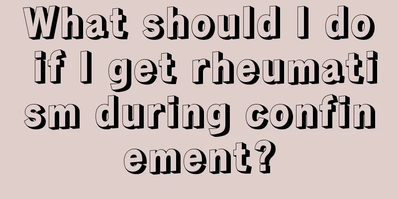 What should I do if I get rheumatism during confinement?