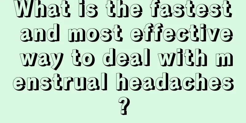 What is the fastest and most effective way to deal with menstrual headaches?